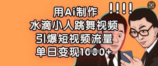用Ai制作水滴小人跳舞视频，引爆短视频流量，单日变现数张-靠谱项目库