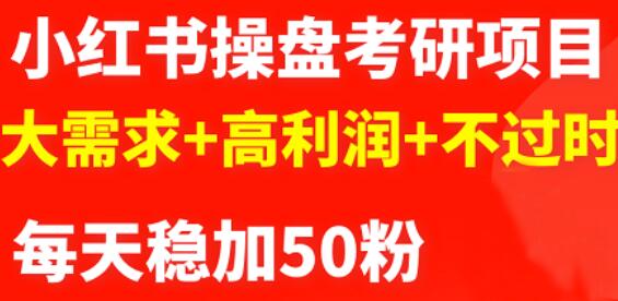 最新小红书操盘考研项目：大需求+高利润+不过时-靠谱项目库