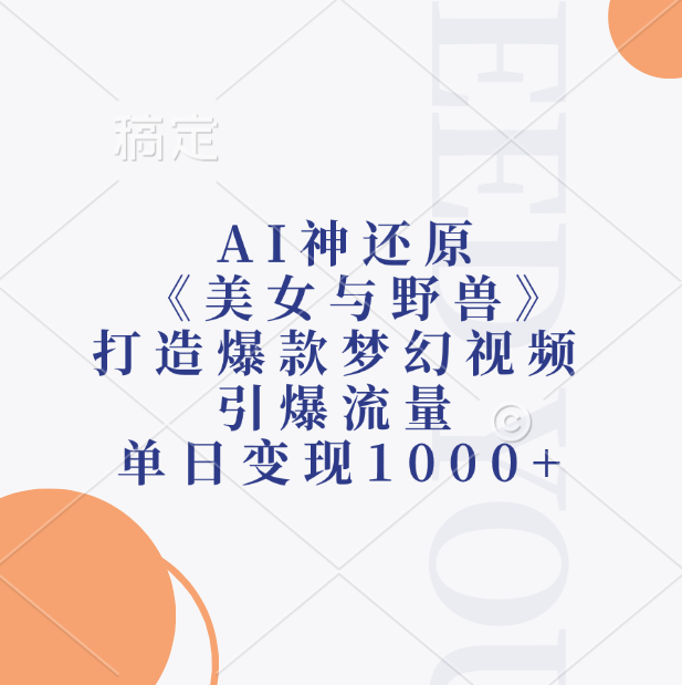 AI神还原《美女与野兽》打造爆款梦幻视频，引爆流量，单日变现1000+-靠谱项目库