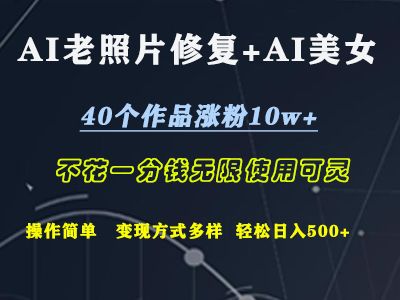AI老照片修复+AI美女玩发  40个作品涨粉10w+  不花一分钱使用可灵  操作简单  变现方式多样话   轻松日去500+-靠谱项目库
