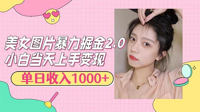 （12695期）美女图片暴力掘金2.0，轻松日入1000+，简单易上手-靠谱项目库