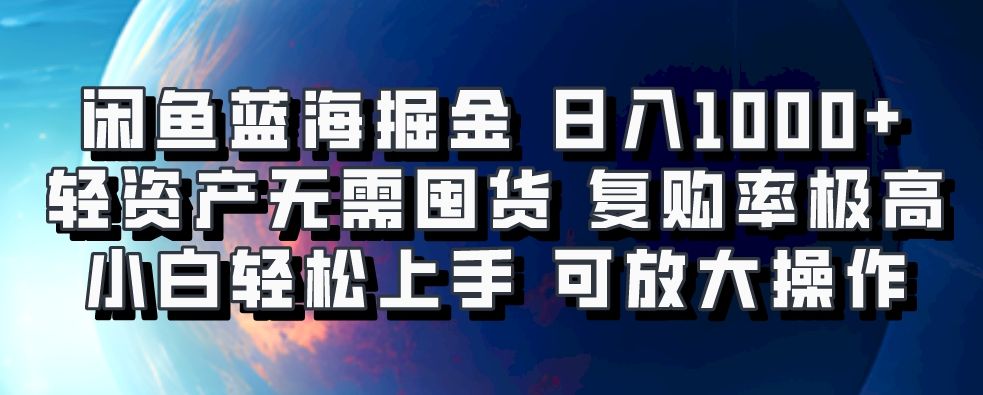 闲鱼蓝海掘金轻松日入1000+，轻资产无需囤货，小白轻松上手，复购率极高，可矩阵放大操作-靠谱项目库