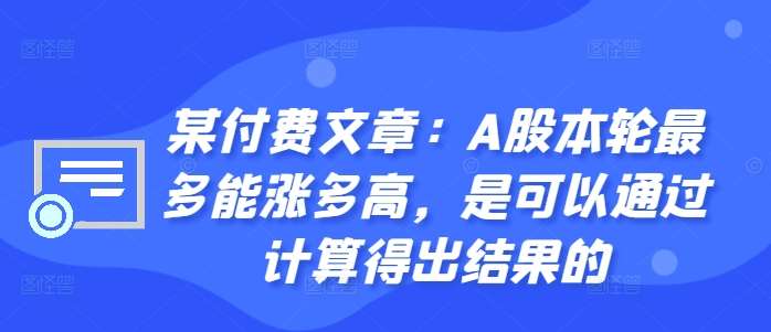 某付费文章：A股本轮最多能涨多高，是可以通过计算得出结果的-靠谱项目库
