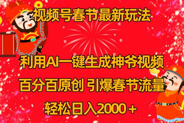 视频号春节玩法 利用AI一键生成财神爷视频 百分百原创 引爆春节流量 日入2k-靠谱项目库