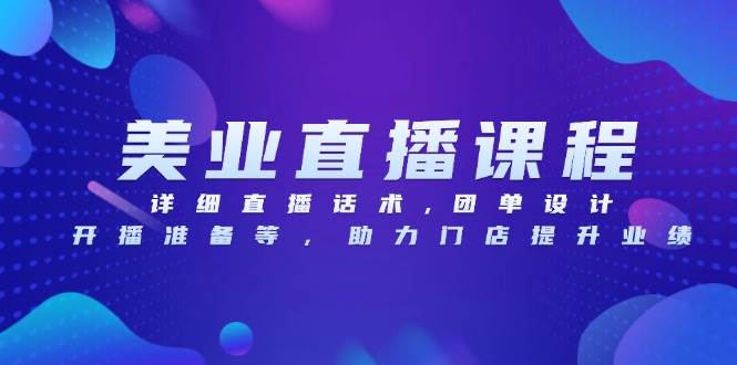 （13627期）美业直播课程，详细直播话术,团单设计,开播准备等，助力门店提升业绩-靠谱项目库