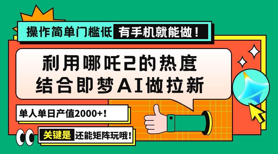 （14324期）用哪吒2热度结合即梦AI做拉新，单日产值2000+，操作简单门槛低，有手机…-靠谱项目库