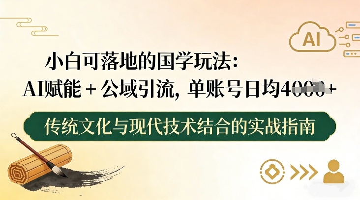 小白可落地的国学玩法：AI赋能+公域引流，单账号日均4张-靠谱项目库