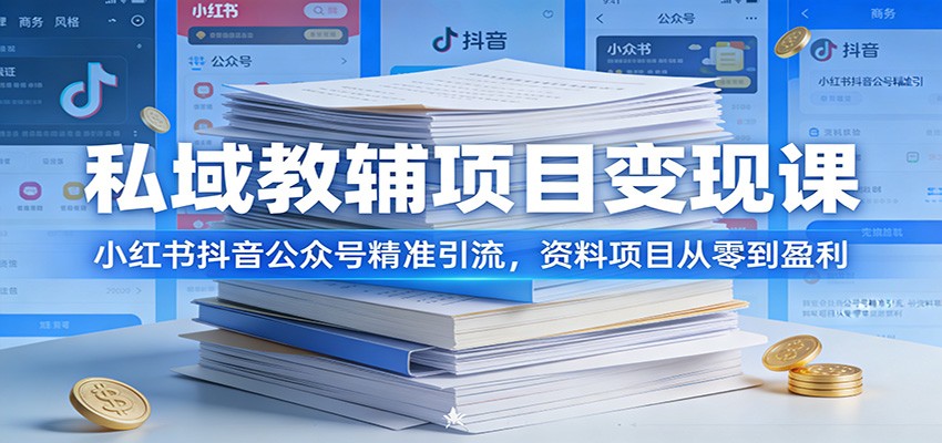 私域教辅项目变现课：小红书抖音公众号精准引流，资料项目从零到盈利-靠谱项目库