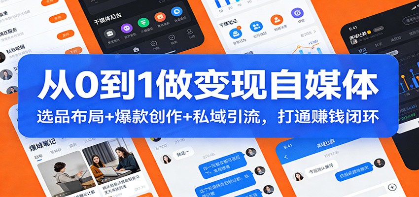 从0到1做变现自媒体：选品布局+ 爆款创作+私域引流，打通赚钱闭环-靠谱项目库