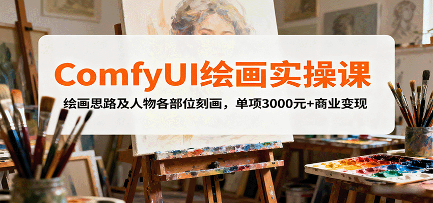 ComfyUI绘画实操课，绘画思路及人物各部位刻画，单项3000元+商业变现-靠谱项目库