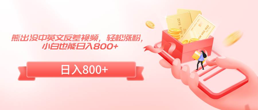 熊出没中英文反差视频，轻松涨粉，小白也能日入800+-靠谱项目库