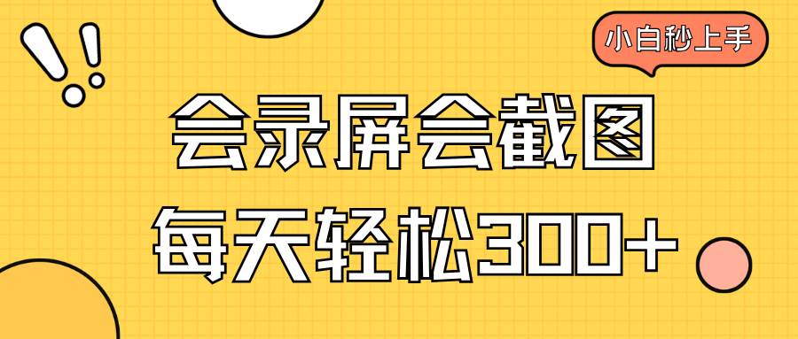 （14223期）会录屏会截图，小白半小时上手，一天轻松300+-靠谱项目库