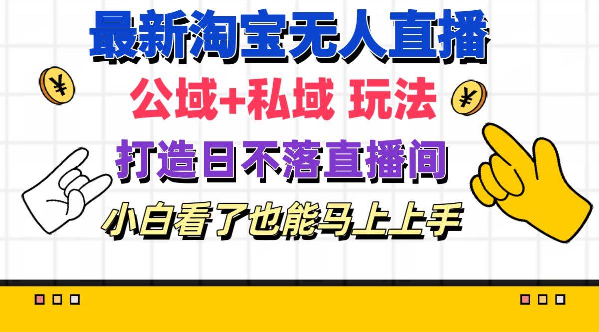 （11586期）最新淘宝无人直播 公域+私域玩法打造真正的日不落直播间 小白看了也能…-靠谱项目库