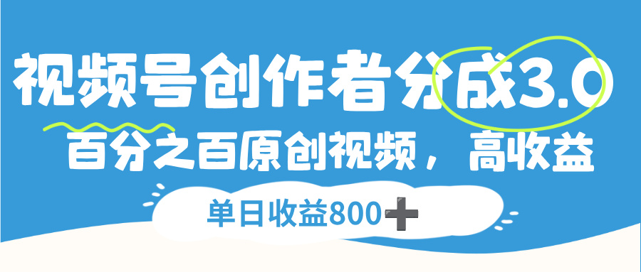 视频号，创作者分成 3.0，100%原创视频高收益，单日收益 800+-靠谱项目库