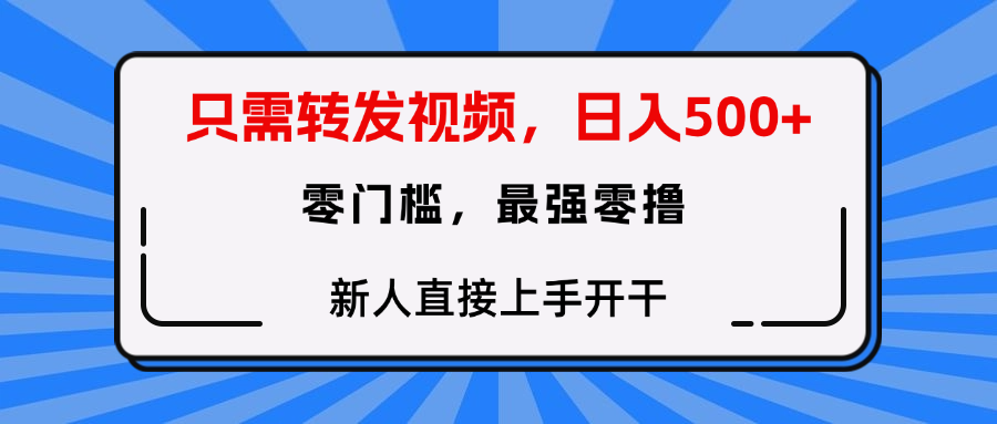 只需要转发视频，0门槛，0投入，新人小白直接上手开干-靠谱项目库