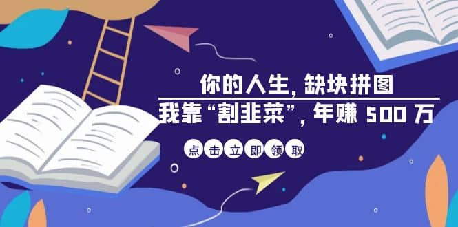 某高赞电子书《你的 人生，缺块 拼图——我靠“割韭菜”，年赚 500 万》-靠谱项目库