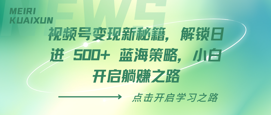 视频号变现新秘籍，解锁日进 500+ 蓝海策略，小白开启躺赚之路-靠谱项目库