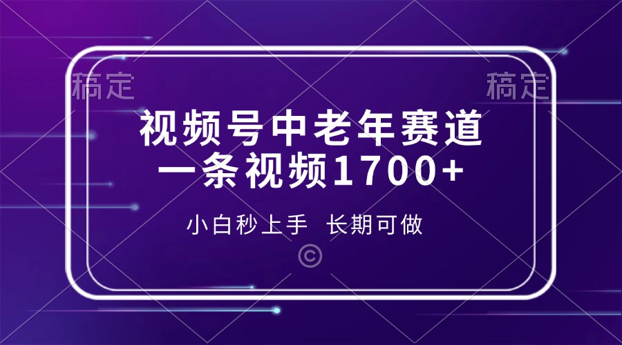 视频号中老年赛道，一条视频1700+，小白秒上手，长期可做-靠谱项目库