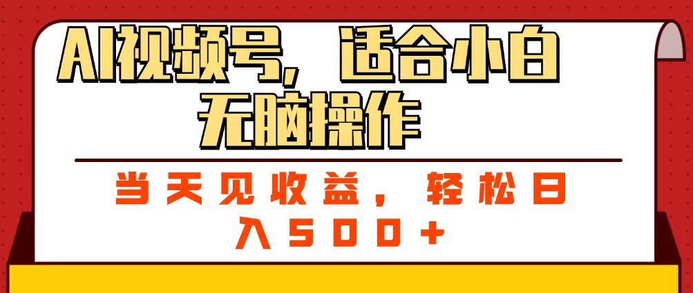 ai视频号，适合小白无脑操作，当天见收益，轻松日入500+-靠谱项目库