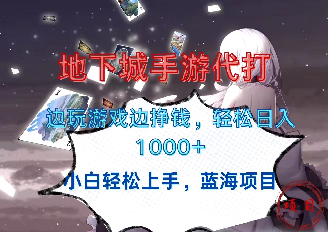 地下城手游代打，边玩游戏边挣钱，小白轻松上手，蓝海项目，轻松日入1000+-靠谱项目库