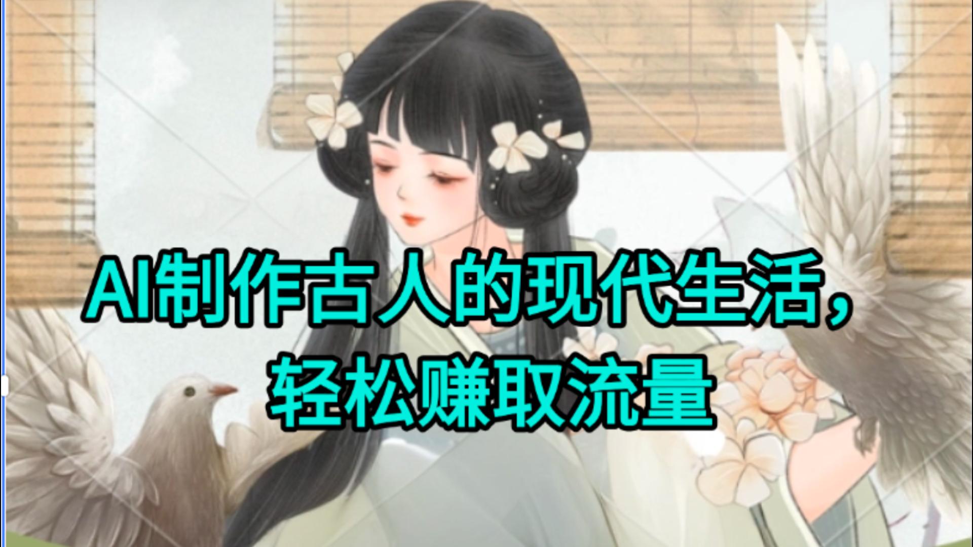 AI制作古人现代生活视频，搞笑好玩，轻松赚流量-靠谱项目库