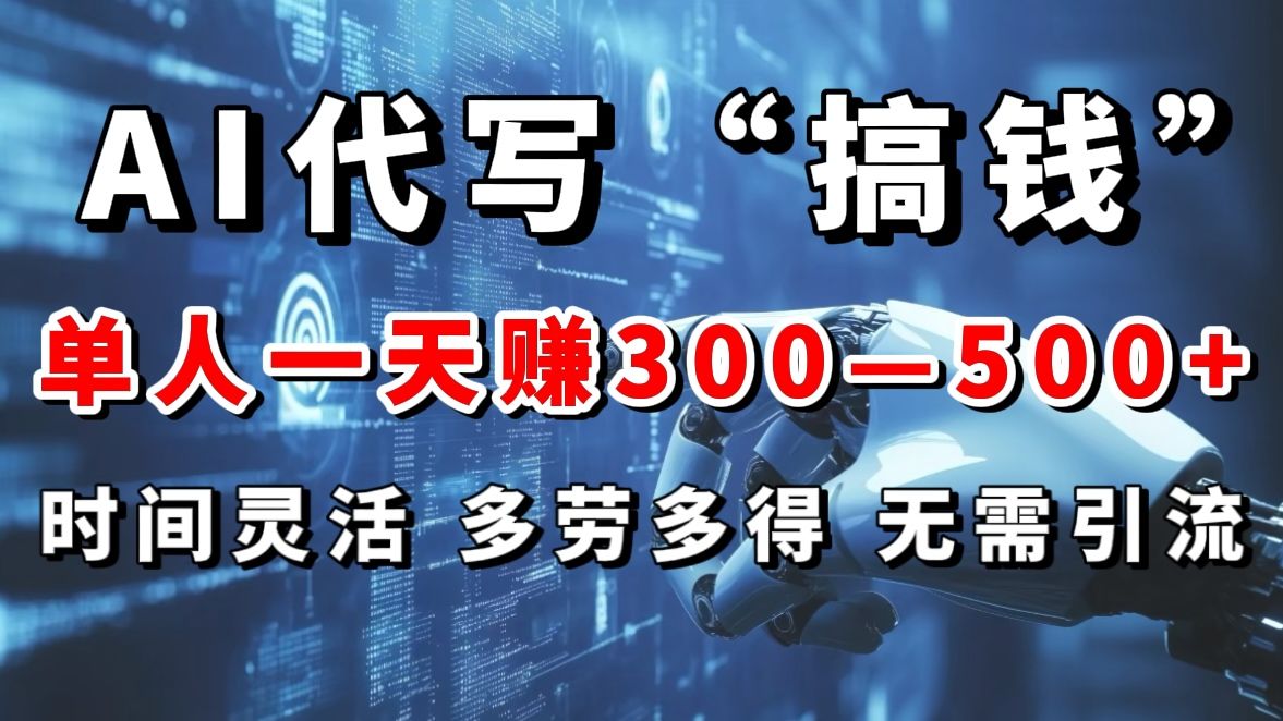 AI代写“搞钱”每天2-3小时，无需引流，轻松日入300-500＋-靠谱项目库