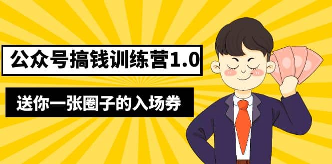 坏坏-公众号搞钱训练营1.0，送你一张圈子的入场券（完整版）价值999元-靠谱项目库