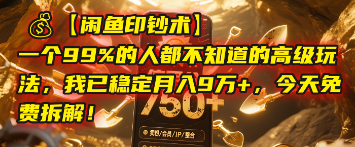 【闲鱼印钞术】一个99%的人都不知道的高级玩法，我已稳定月入9万+，今天免费拆解！-靠谱项目库