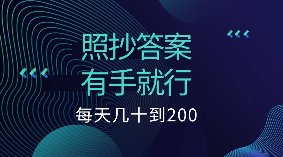 照抄答案，有手就行，每天几十到200低保-靠谱项目库