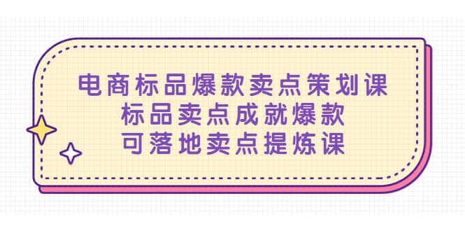 电商标品爆款卖点策划课，标品卖点成就爆款，可落地卖点提炼课-靠谱项目库