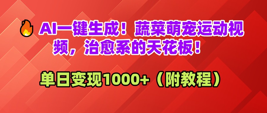 AI一键生成！蔬菜萌宠运动视频，治愈系的天花板！单日变现1000+（附教程）-靠谱项目库