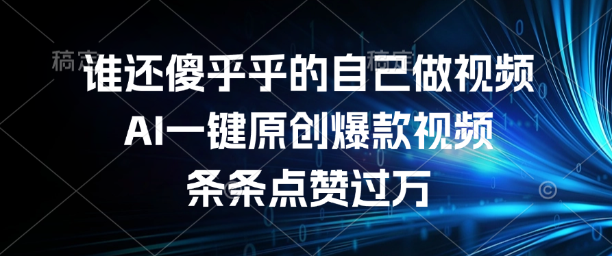 谁还傻乎乎的自己做视频？AI一键原创爆款视频，条条点赞过万-靠谱项目库