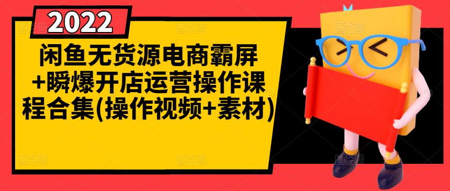 闲鱼无货源电商霸屏+瞬爆开店运营操作课程合集(操作视频+素材)-靠谱项目库