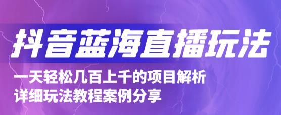 抖音最新蓝海直播玩法，3分钟赚30元，一天1000+只要你去直播就行(详细教程)-靠谱项目库