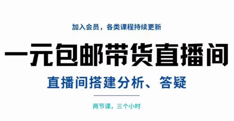 一元包邮带货直播间搭建，两节课三小时，搭建、分析、答疑-靠谱项目库