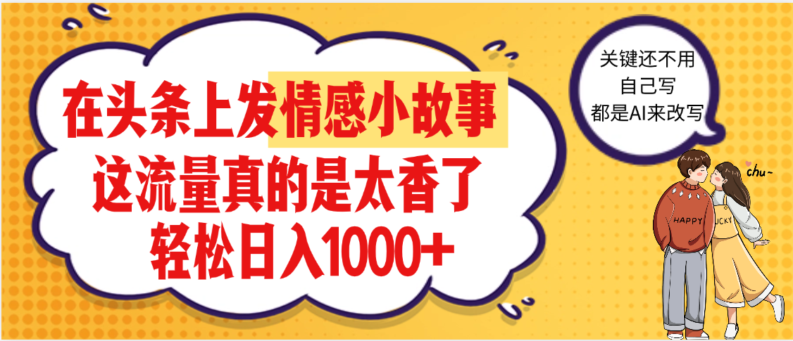 【劲爆】在头条做情感二创小故事，收益暴增，昨天收益1500+-靠谱项目库