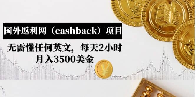 国外返利网（cashback）项目：无需懂任何英文，每天2小时，月入3500美元-靠谱项目库