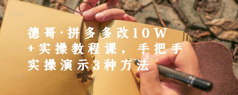 德哥·拼多多改10W+实操教程课，手把手实操演示3种方法-靠谱项目库