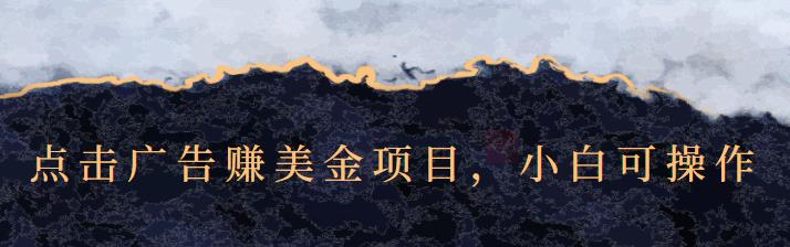 点击广告赚美金项目，小白可操作【视频课程】-靠谱项目库
