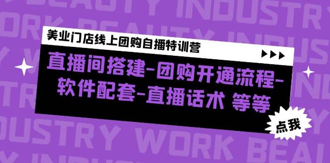 美业门店线上团购自播特训营：直播间搭建-团购开通流程-软件配套-直播话术-靠谱项目库