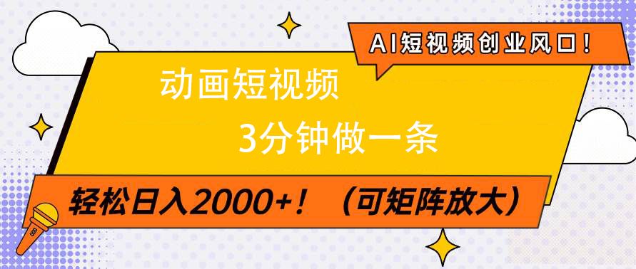 AI短视频创业风口！动画短视频3分钟做一条，轻松日入2000+-靠谱项目库