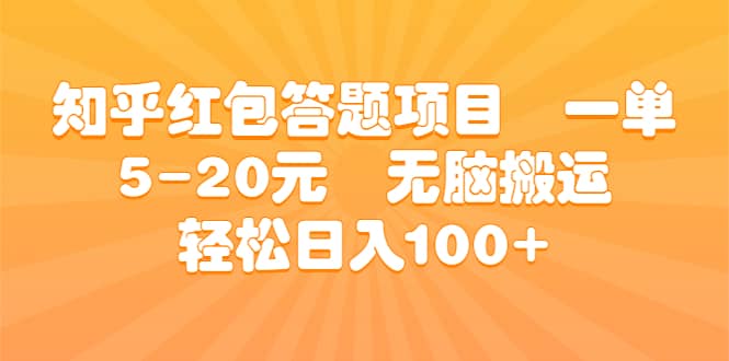知乎红包答题项目 一单5-20元 无脑搬运 轻松日入100+-靠谱项目库