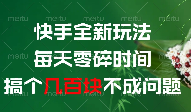 快手全新0撸玩法，每天零碎时间，搞个几百块不成问题-靠谱项目库