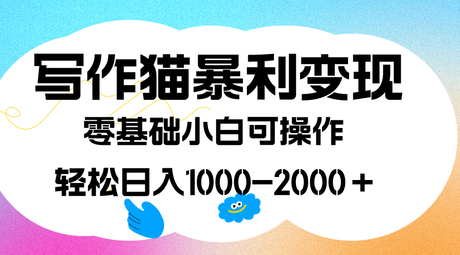 写作猫暴利变现，日入1000-2000＋，0基础小白可做，附保姆级教程-靠谱项目库