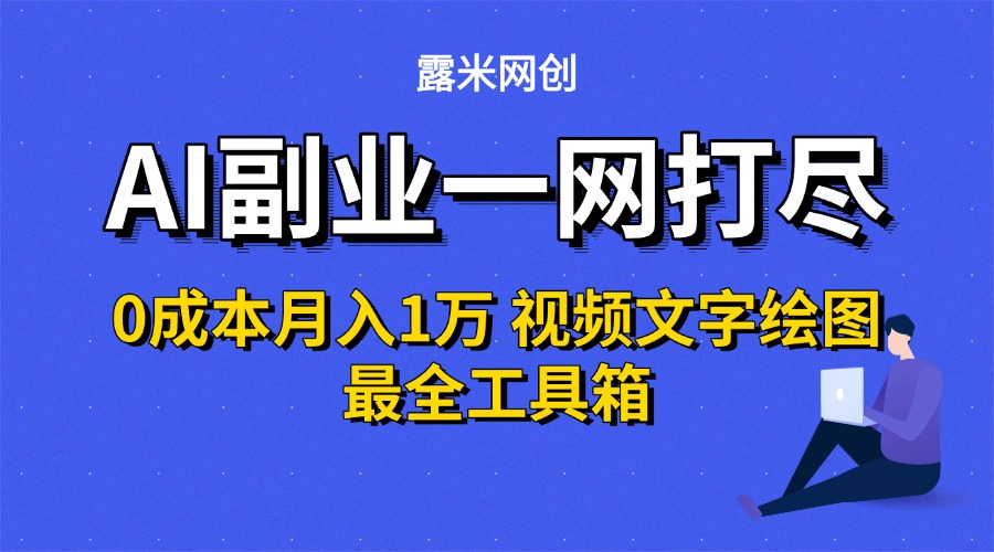 AI副业一网打尽0投入月入1万＋视频文字绘图最全工具箱-靠谱项目库