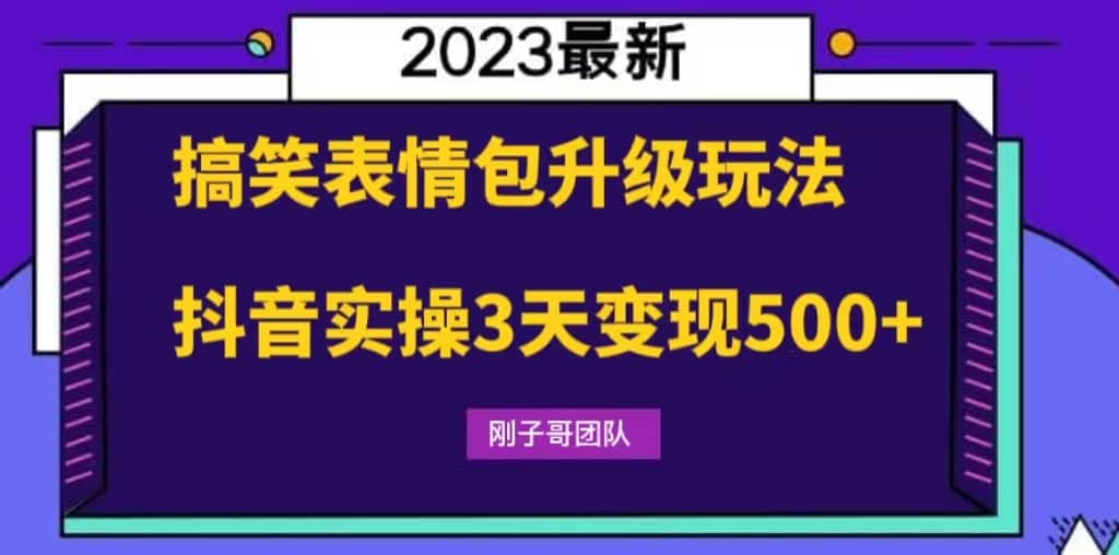 搞笑表情包升级玩法，简单操作，抖音实操3天变现500+-靠谱项目库