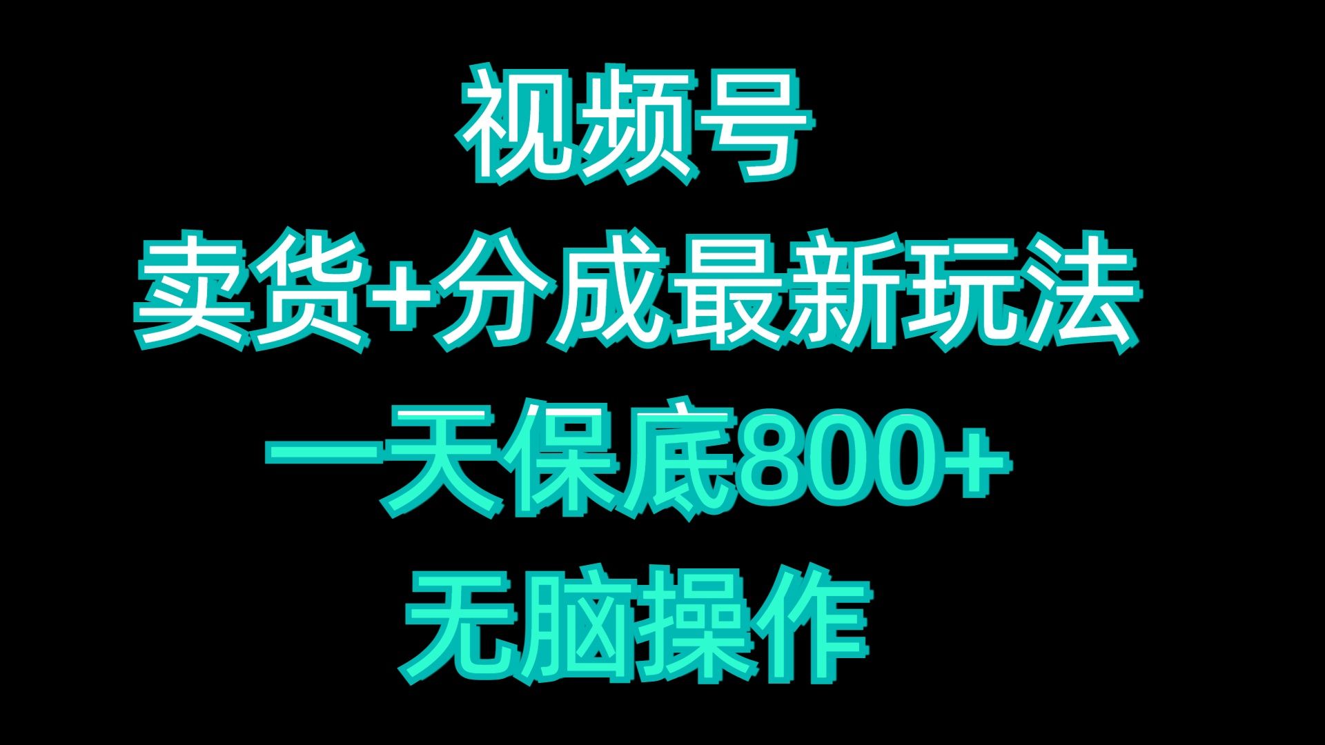 视频号卖货+分成最新玩法，一天保底800+，无脑操作-靠谱项目库