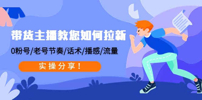 带货主播教您如何拉新：0粉号/老号节奏/话术/播感/流量，实操分享-靠谱项目库