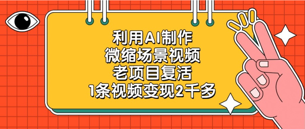 老项目复活项目，利用AI制作微缩场景视频，1条视频变现2千多-靠谱项目库
