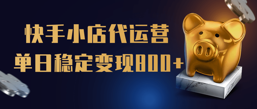 【快手小店代运营】限时托管计划，全程喂饭，单日稳定变现800＋-靠谱项目库